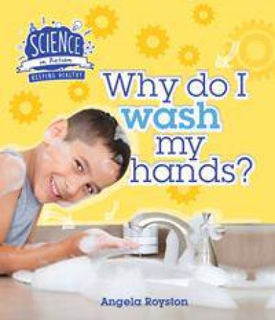 Science In Action: Keeping Healthy - Why Do I Wash My Hands? by Angela Royston