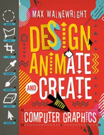 Design, Animate And Create With Computer Graphics by Max Wainewright