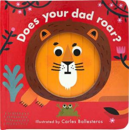 Little Faces: Does Your Dad Roar? by Carles Ballesteros