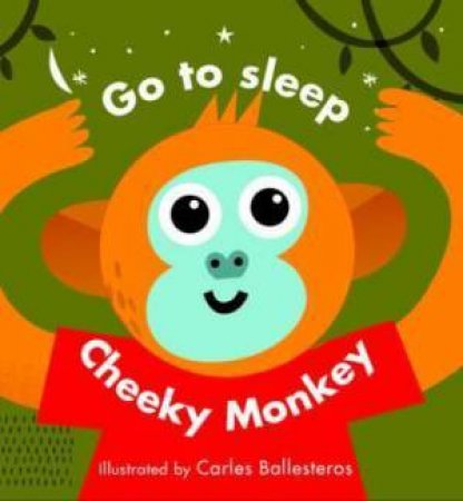 Go To Sleep Cheeky Monkey! by Carles Ballesteros