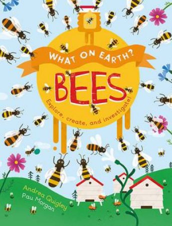 What On Earth: Bees by Paulina Morgan & Andrea Quigley & Norman Carreck