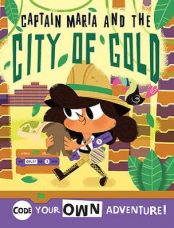 Little Coders: Code Your Own Jungle Adventure: Captain Maria And The City Of Gold by Max Wainewright & Henry Smith