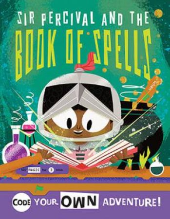 Little Coders: Code Your Own Knight Adventure: Sir Percival And The Book Of Spells by Max Wainewright & Henry Smith