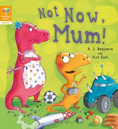 Not Now, Mum! by A. H. Benjamin & Nick East