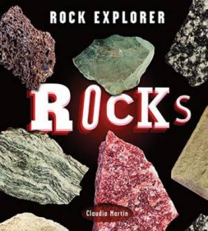 Rock Explorer: Rocks by Claudia Martin