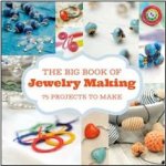 The Big Book of Jewelry Making 75 Projects to Make