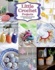 Little Crochet Projects 13 Projects To Make On The Move