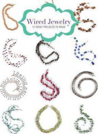 Wire Jewelry: 12 Great Projects To Make by Kath Orsman