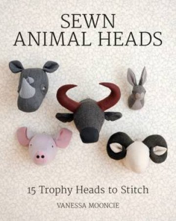 Sewn Animal Heads: Trphy Heads To Stitch by Vanessa Mooncie