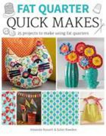 Fat Quarter: Quick Makes by Amanda Russell & Juliet Bawden