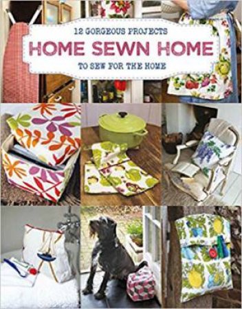 Home Sewn Home: 12 Gorgeous Projects To Sew For The Home by Sally Walton