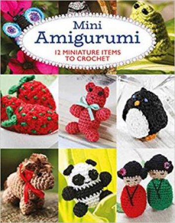 Mini Amigurumi: 12 Miniture Items To Crochet by Sara Scales