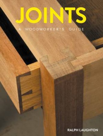 Joints: A Woodworker's Guide by Ralph Laughton
