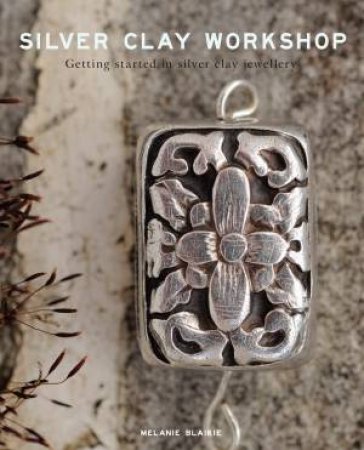 Silver Clay Workshop: Getting Started In Silver Clay Jewellery by Melanie Blaikie