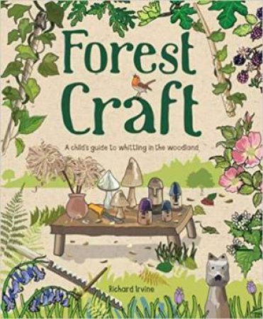 Forest Craft: A Child's Guide To Whittling In The Woodland by Richard Irvine