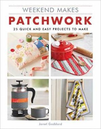 Weekend Makes: Patchwork: 25 Quick And Easy Projects To Make by Various