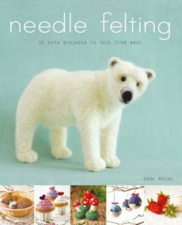 Needle Felting by Emma Herian