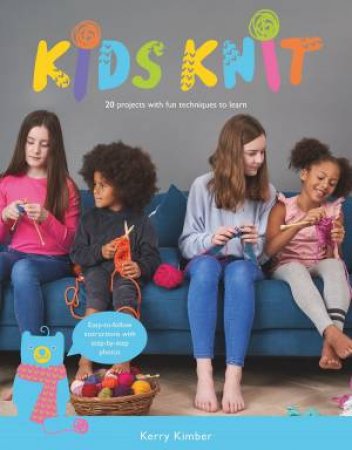 Kids Knit: 20 Projects With Fun Techniques to Learn by Kerry Kimber