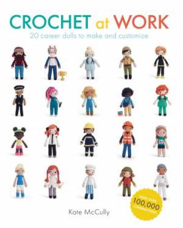 Crochet At Work: 20 Career Dolls To Make And Customize by K. McCully