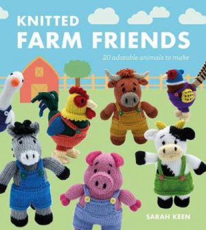 Knitted Farm Friends: 20 Adorable Animals to Make by SARAH KEEN