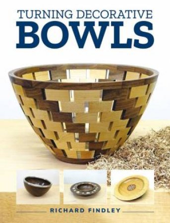 Turning Decorative Bowls by RICHARD FINDLEY