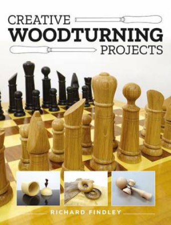 Creative Woodturning Projects by RICHARD FINDLEY