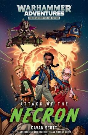 Warhammer Adventures: Warped Galaxies: Attack Of The Necron by Cavan Scott