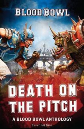 Death On The Pitch: A Blood Bowl Anthology by Worley Alec