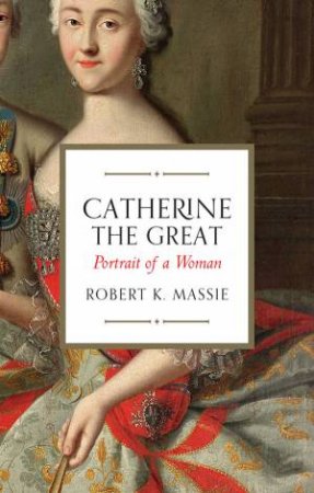 Catherine the Great: Portrait of a Woman by Robert K. Massie