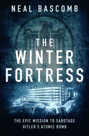 The Winter Fortress: The Epic Mission to Sabotage Hitler's Atomic Bomb ...