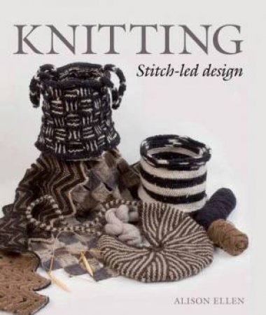 Knitting: Stitch-led Designs by ALISON ELLEN