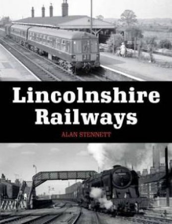 Lincolnshire Railways by ALAN STENNETT