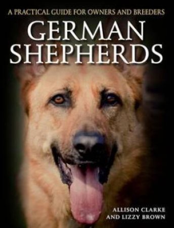 German Shepherds: A Practical Guide for Owners and Breeders by CLARKE / BROWN