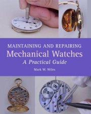 Maintaining and Repairing Mechanical Watches A Practical Guide