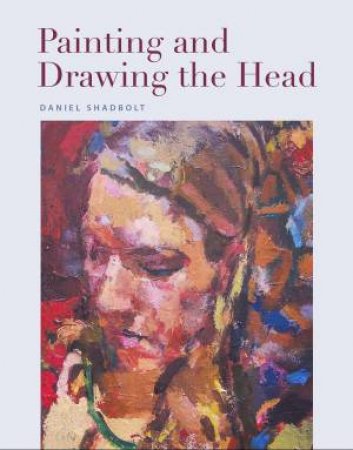 Painting and Drawing the Head by SHADBOLT DANIEL