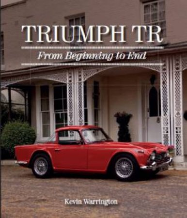 Triumph TR: From Beginning to End by KEVIN WARRINGTON