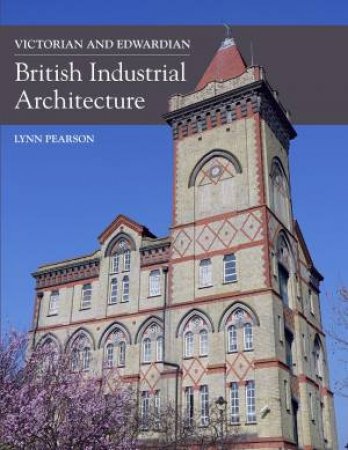 Victorian and Edwardian British Industrial Architecture by LYNN PEARSON