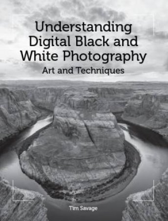 Understanding Digital Black and White Photography by TIM SAVAGE