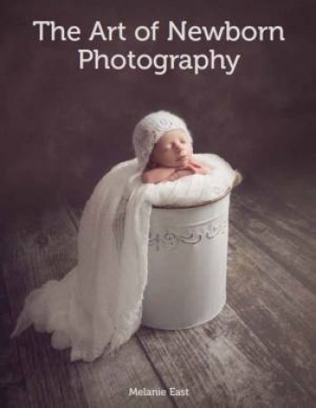 Art of Newborn Baby Photography by MELANIE EAST