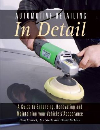 Automotive Detailing in Detail: A Guide to Enhancing, Renovating and Maintaining your Vehicle's Appearance by COLBECK / STEELE / MCLEAN