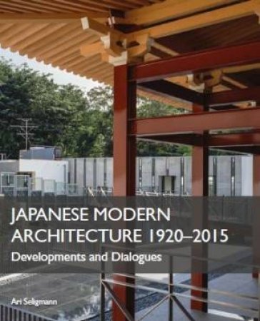 Japanese Modern Architecture 1920-2015: Developments and Dialogues by ARI SELIGMANN