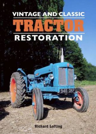 Vintage And Classic Tractor Restoration by Richard Lofting