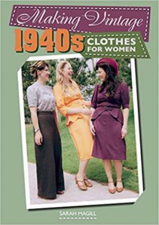 Making Vintage 1940s Clothes For Women by Sarah Magill