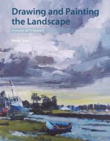 Drawing And Painting The Landscape: A Course Of 50 Lessons by Philip Tyler