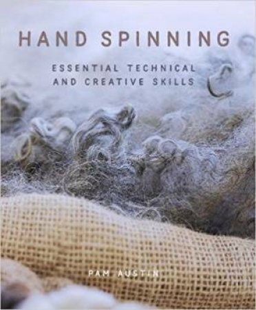 Hand Spinning: Essential Technical And Creative Skills by Pam Austin