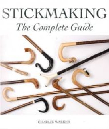 Stickmaking: The Complete Guide by Charlie Walker