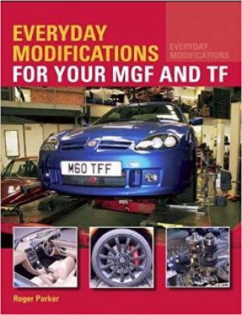 Everyday Modifications For Your MGF And TF by Roger Parker