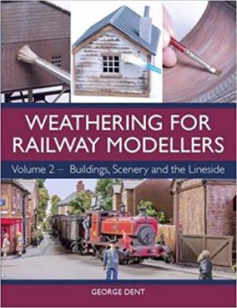 Weathering For Railway Modellers: Volume 2 by George Dent