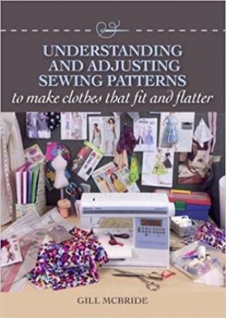 Understanding And Adjusting Sewing Patterns by Gill McBride