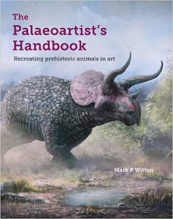 Palaeoartist's Handbook: Recreating Prehistoric Animals In Art by Mark Witton